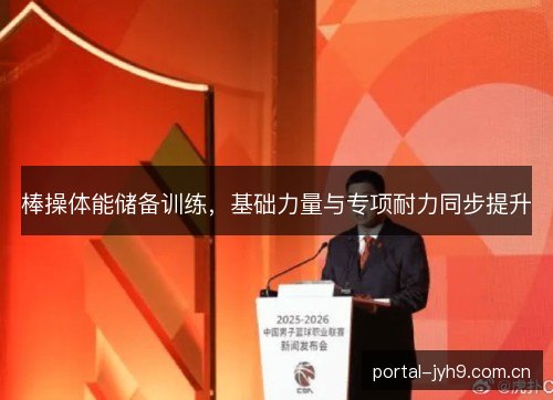 棒操体能储备训练，基础力量与专项耐力同步提升